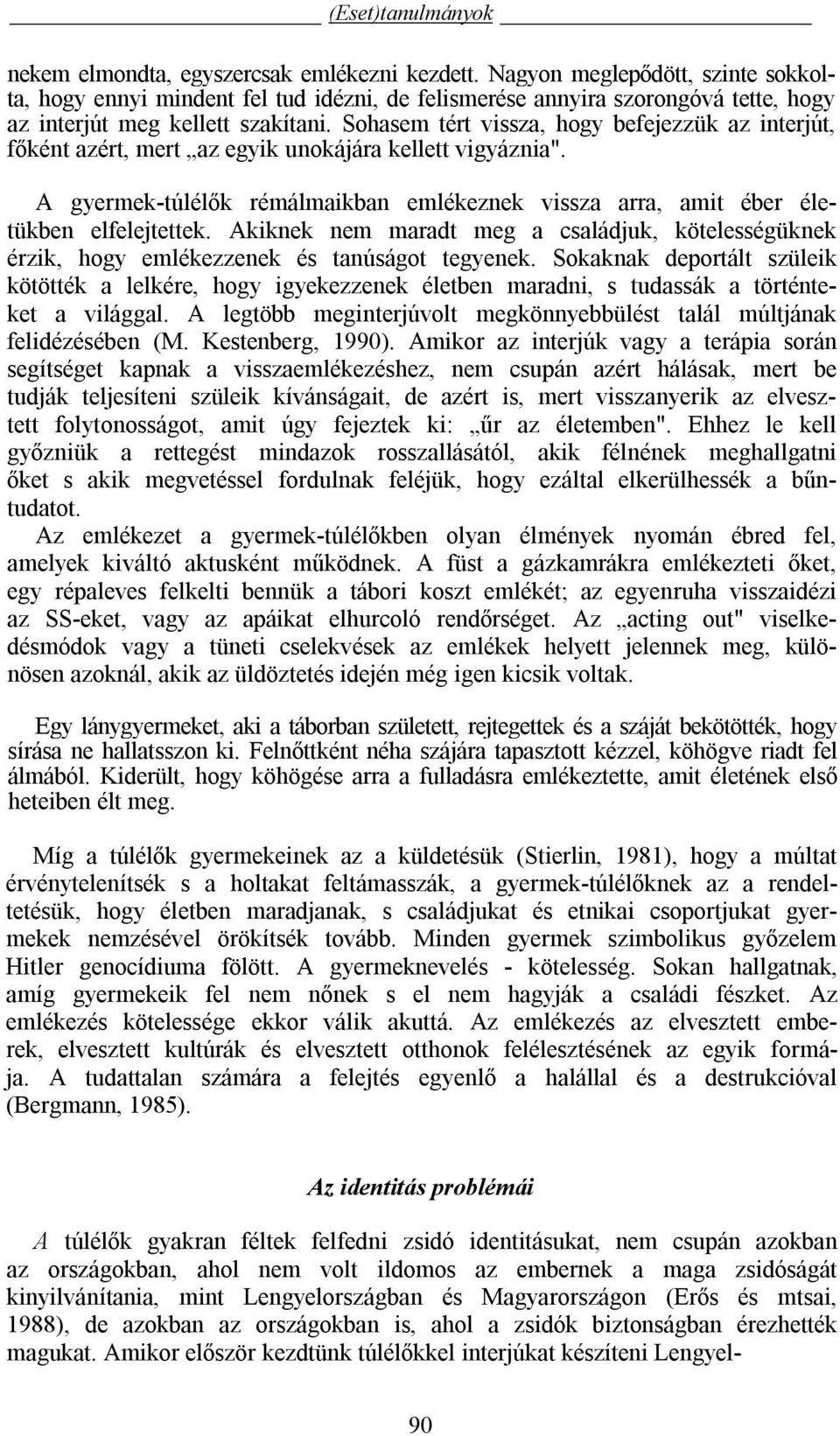Sohasem tért vissza, hogy befejezzük az interjút, főként azért, mert az egyik unokájára kellett vigyáznia". A gyermek-túlélők rémálmaikban emlékeznek vissza arra, amit éber életükben elfelejtettek.