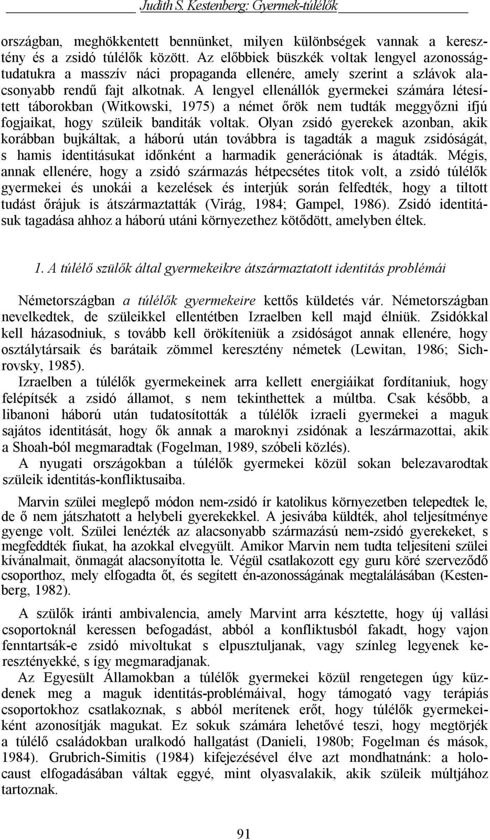 A lengyel ellenállók gyermekei számára létesített táborokban (Witkowski, 1975) a német őrök nem tudták meggyőzni ifjú fogjaikat, hogy szüleik banditák voltak.