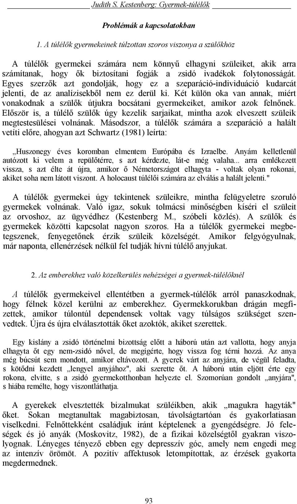 folytonosságát. Egyes szerzők azt gondolják, hogy ez a szeparáció-individuáció kudarcát jelenti, de az analízisekből nem ez derül ki.