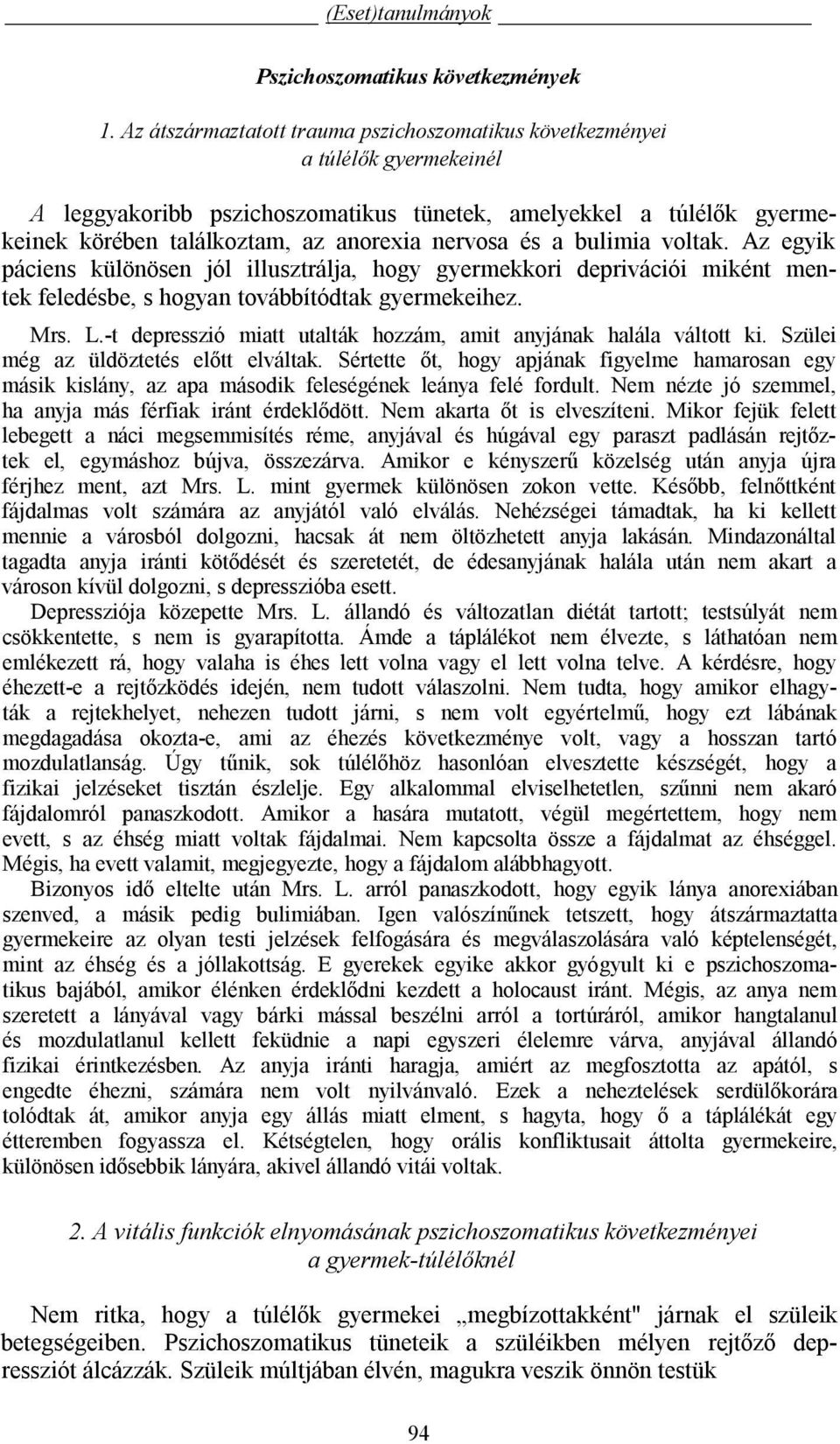 és a bulimia voltak. Az egyik páciens különösen jól illusztrálja, hogy gyermekkori deprivációi miként mentek feledésbe, s hogyan továbbítódtak gyermekeihez. Mrs. L.