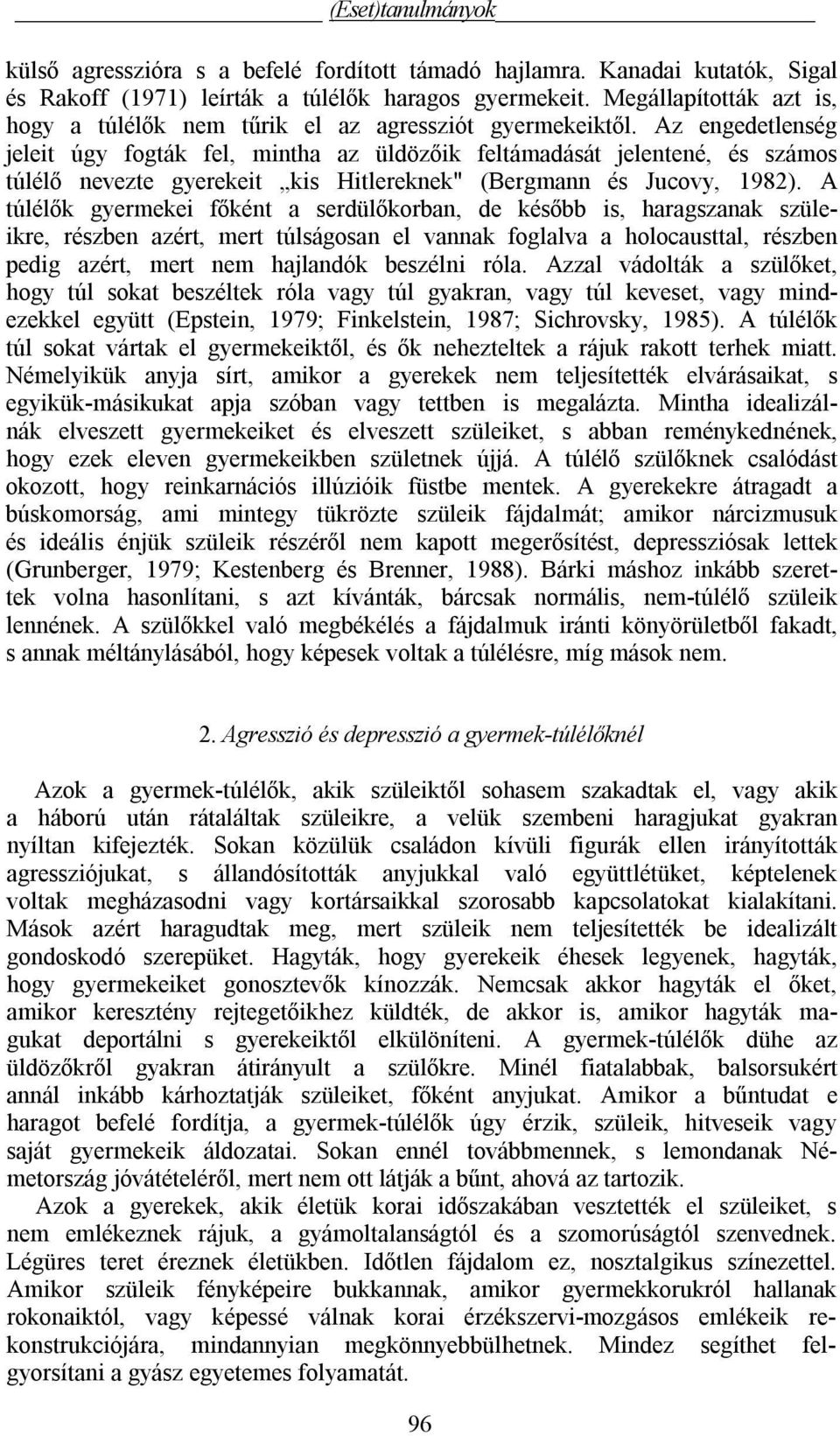 Az engedetlenség jeleit úgy fogták fel, mintha az üldözőik feltámadását jelentené, és számos túlélő nevezte gyerekeit kis Hitlereknek" (Bergmann és Jucovy, 1982).
