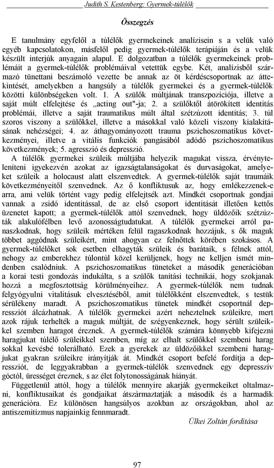 anyagain alapul. E dolgozatban a túlélők gyermekeinek problémáit a gyermek-túlélők problémáival vetettük egybe.