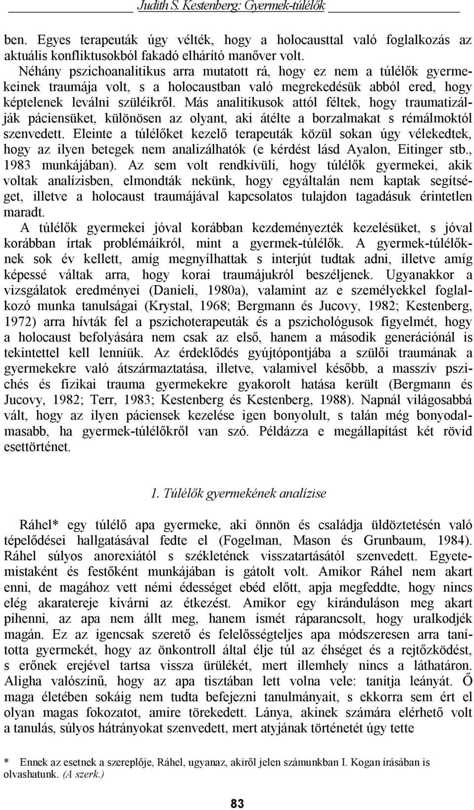 Más analitikusok attól féltek, hogy traumatizálják páciensüket, különösen az olyant, aki átélte a borzalmakat s rémálmoktól szenvedett.