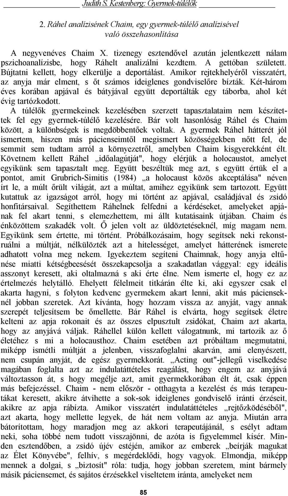 Amikor rejtekhelyéről visszatért, az anyja már elment, s őt számos ideiglenes gondviselőre bízták.