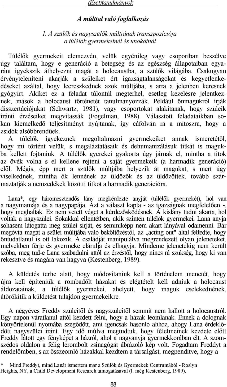 és az egészség állapotaiban egyaránt igyekszik áthelyezni magát a holocaustba, a szülők világába.