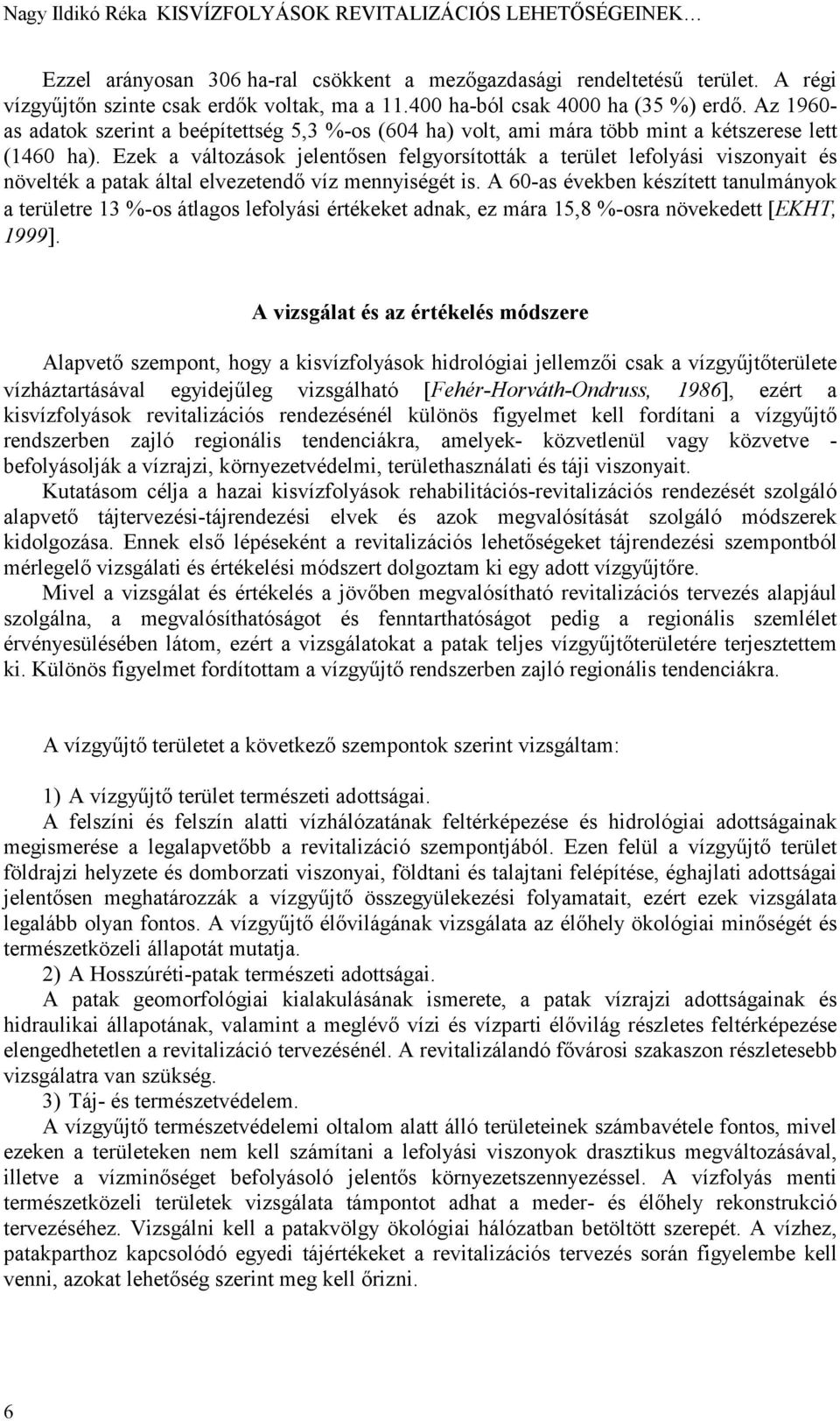 Ezek a változások jelentősen felgyorsították a terület lefolyási viszonyait és növelték a patak által elvezetendő víz mennyiségét is.