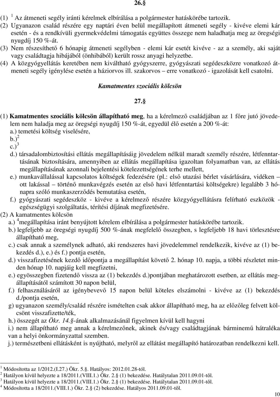 nyugdíj 150 %-át. (3) Nem részesíthetı 6 hónapig átmeneti segélyben - elemi kár esetét kivéve - az a személy, aki saját vagy családtagja hibájából (önhibából) került rossz anyagi helyzetbe.