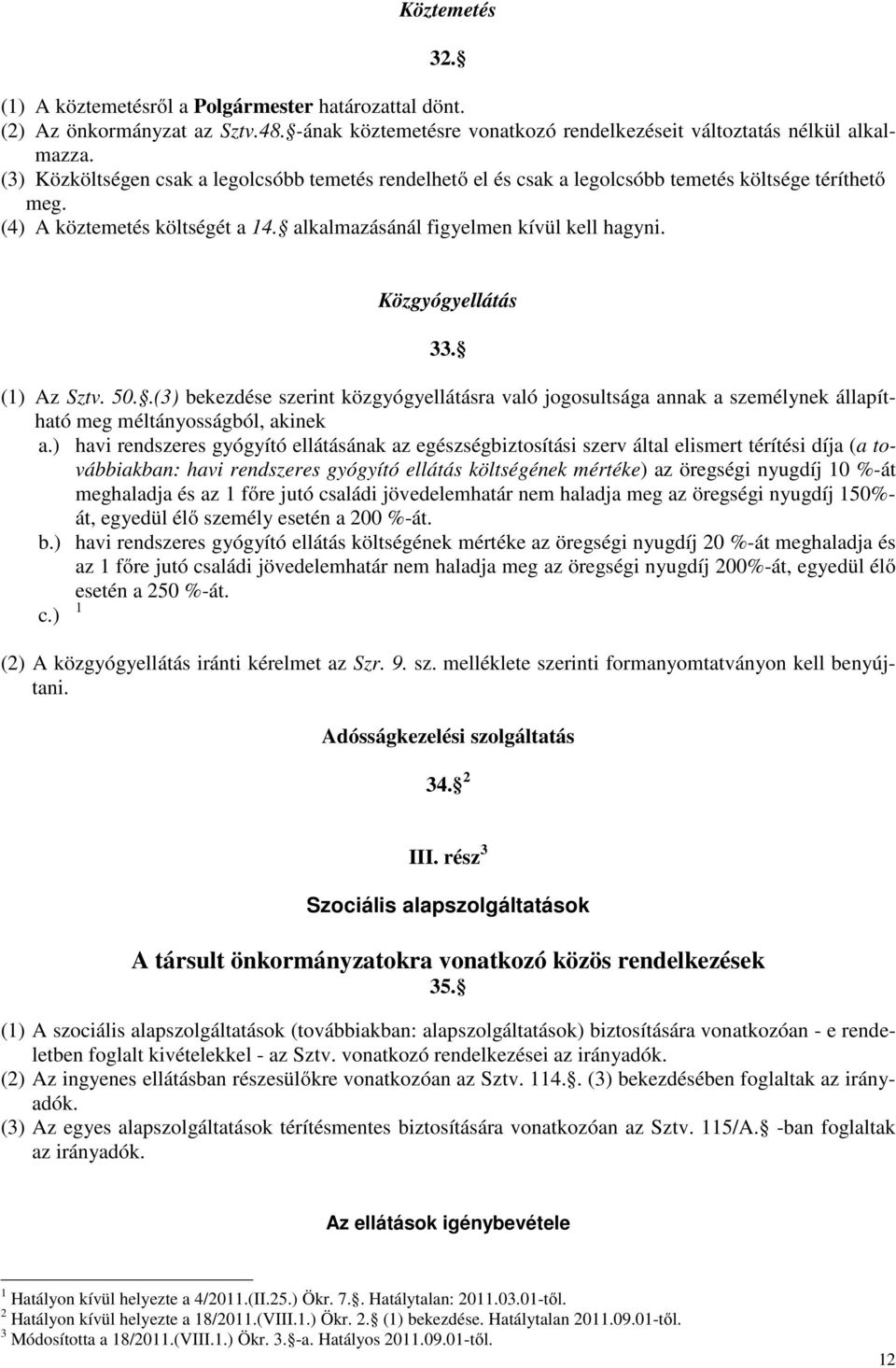 Közgyógyellátás 33. (1) Az Sztv. 50..(3) bekezdése szerint közgyógyellátásra való jogosultsága annak a személynek állapítható meg méltányosságból, akinek a.