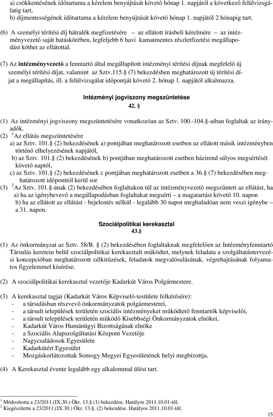 (6) A személyi térítési díj hátralék megfizetésére az ellátott írásbeli kérelmére az intézményvezetı saját hatáskörében, legfeljebb 6 havi kamatmentes részletfizetési megállapodást köthet az