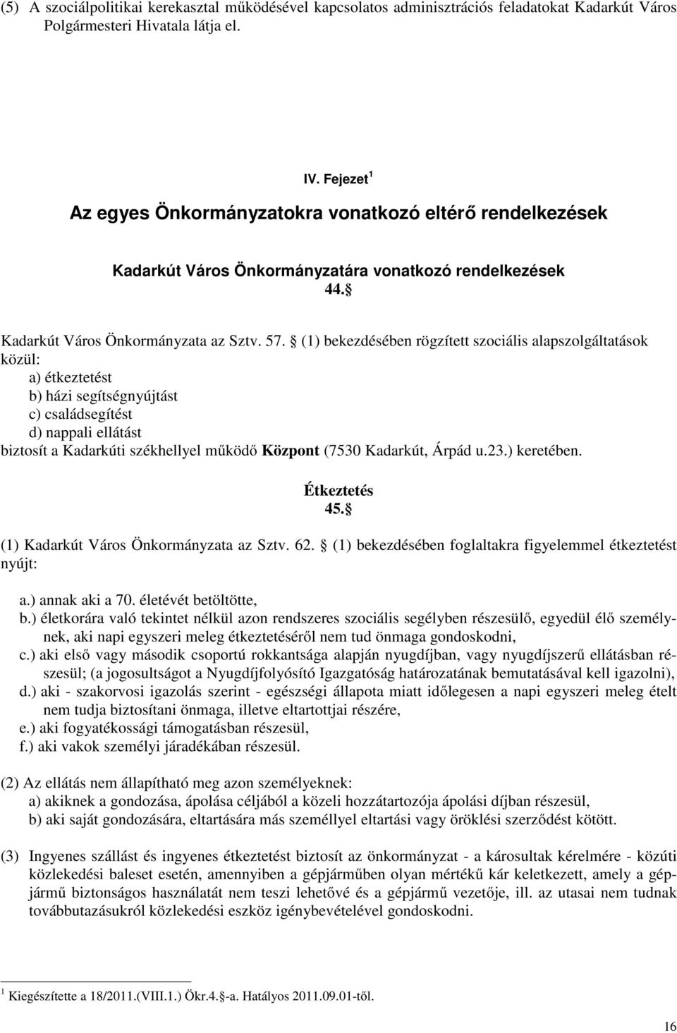 (1) bekezdésében rögzített szociális alapszolgáltatások közül: a) étkeztetést b) házi segítségnyújtást c) családsegítést d) nappali ellátást biztosít a Kadarkúti székhellyel mőködı Központ (7530