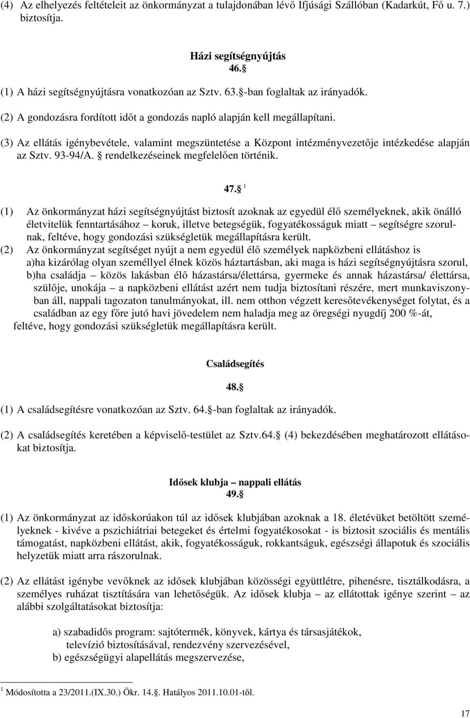 (3) Az ellátás igénybevétele, valamint megszüntetése a Központ intézményvezetıje intézkedése alapján az Sztv. 93-94/A. rendelkezéseinek megfelelıen történik. 47.