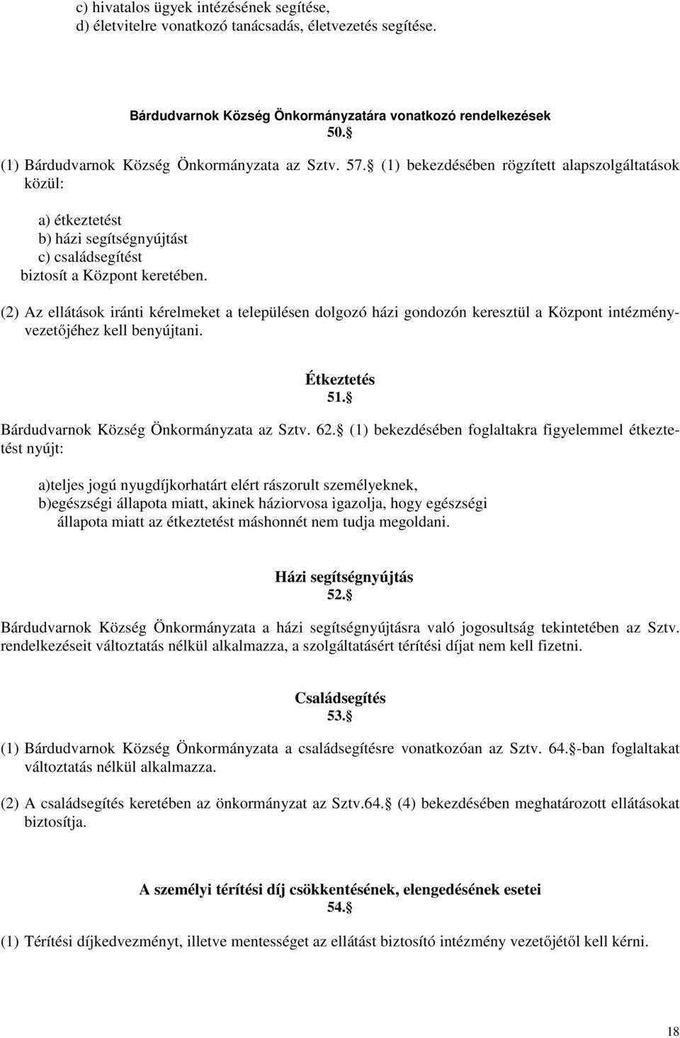 (2) Az ellátások iránti kérelmeket a településen dolgozó házi gondozón keresztül a Központ intézményvezetıjéhez kell benyújtani. Étkeztetés 51. Bárdudvarnok Község Önkormányzata az Sztv. 62.