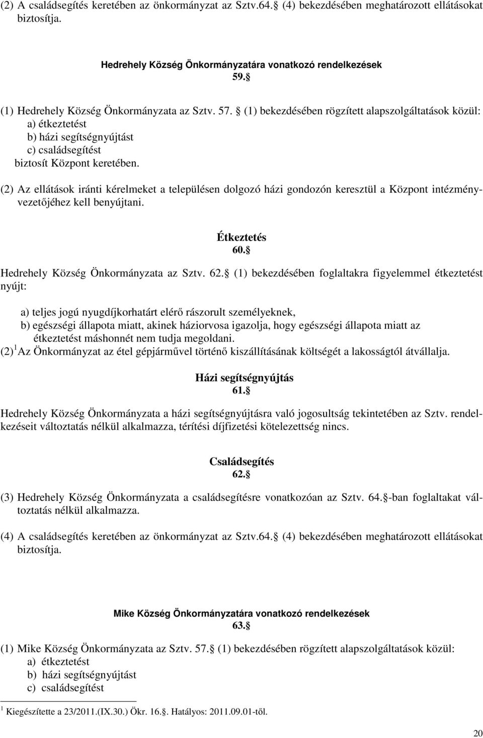 (2) Az ellátások iránti kérelmeket a településen dolgozó házi gondozón keresztül a Központ intézményvezetıjéhez kell benyújtani. Étkeztetés 60. Hedrehely Község Önkormányzata az Sztv. 62.