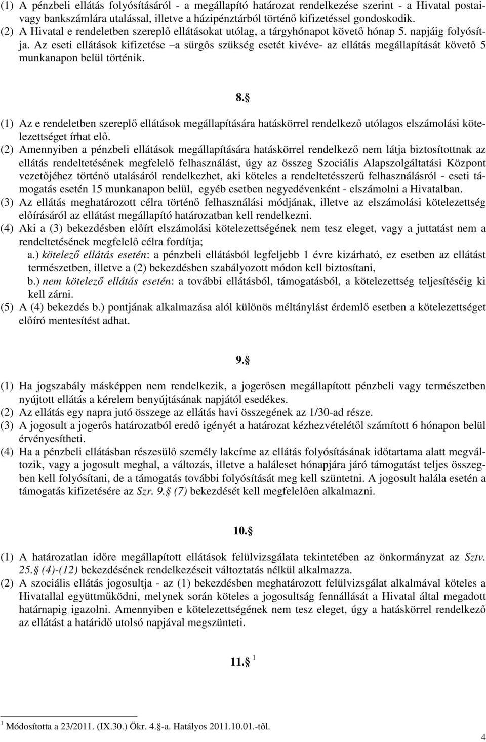 Az eseti ellátások kifizetése a sürgıs szükség esetét kivéve- az ellátás megállapítását követı 5 munkanapon belül történik. 8.