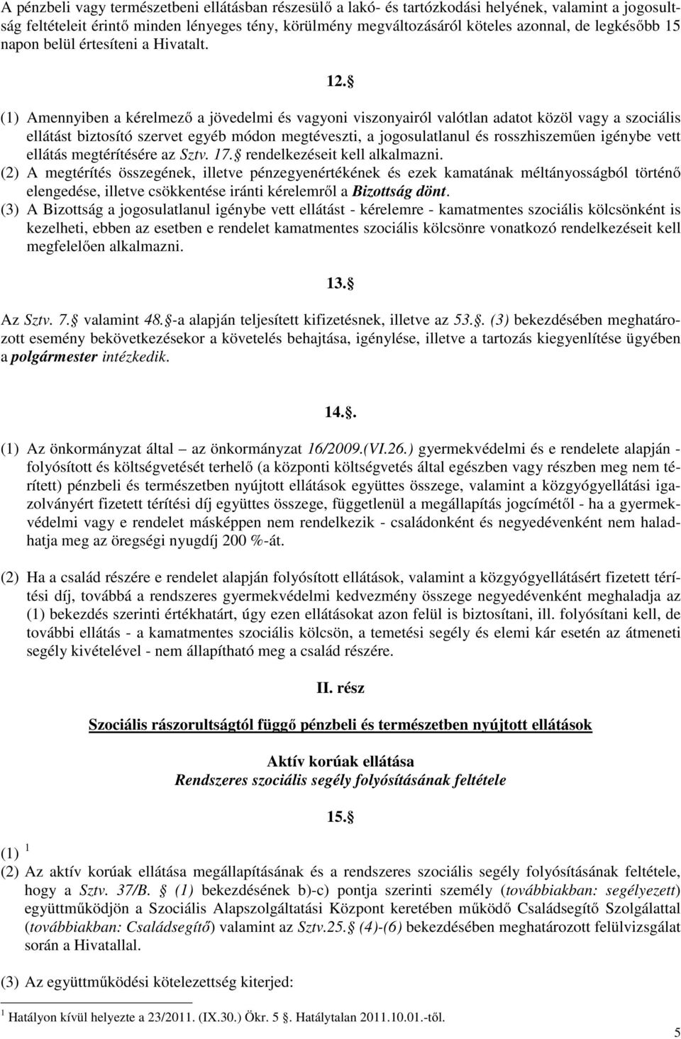 (1) Amennyiben a kérelmezı a jövedelmi és vagyoni viszonyairól valótlan adatot közöl vagy a szociális ellátást biztosító szervet egyéb módon megtéveszti, a jogosulatlanul és rosszhiszemően igénybe