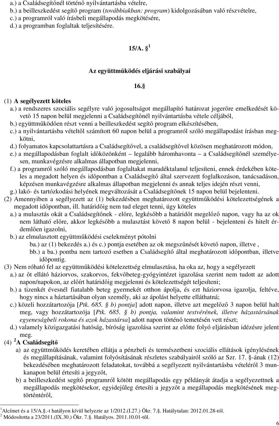 ) a rendszeres szociális segélyre való jogosultságot megállapító határozat jogerıre emelkedését követı 15 napon belül megjelenni a Családsegítınél nyilvántartásba vétele céljából, b.