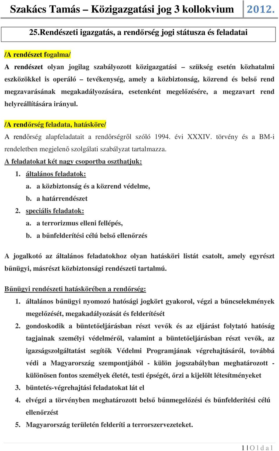 /A rendőrség feladata, hatásköre/ A rendőrség alapfeladatait a rendőrségről szóló 1994. évi XXXIV. törvény és a BM-i rendeletben megjelenő szolgálati szabályzat tartalmazza.