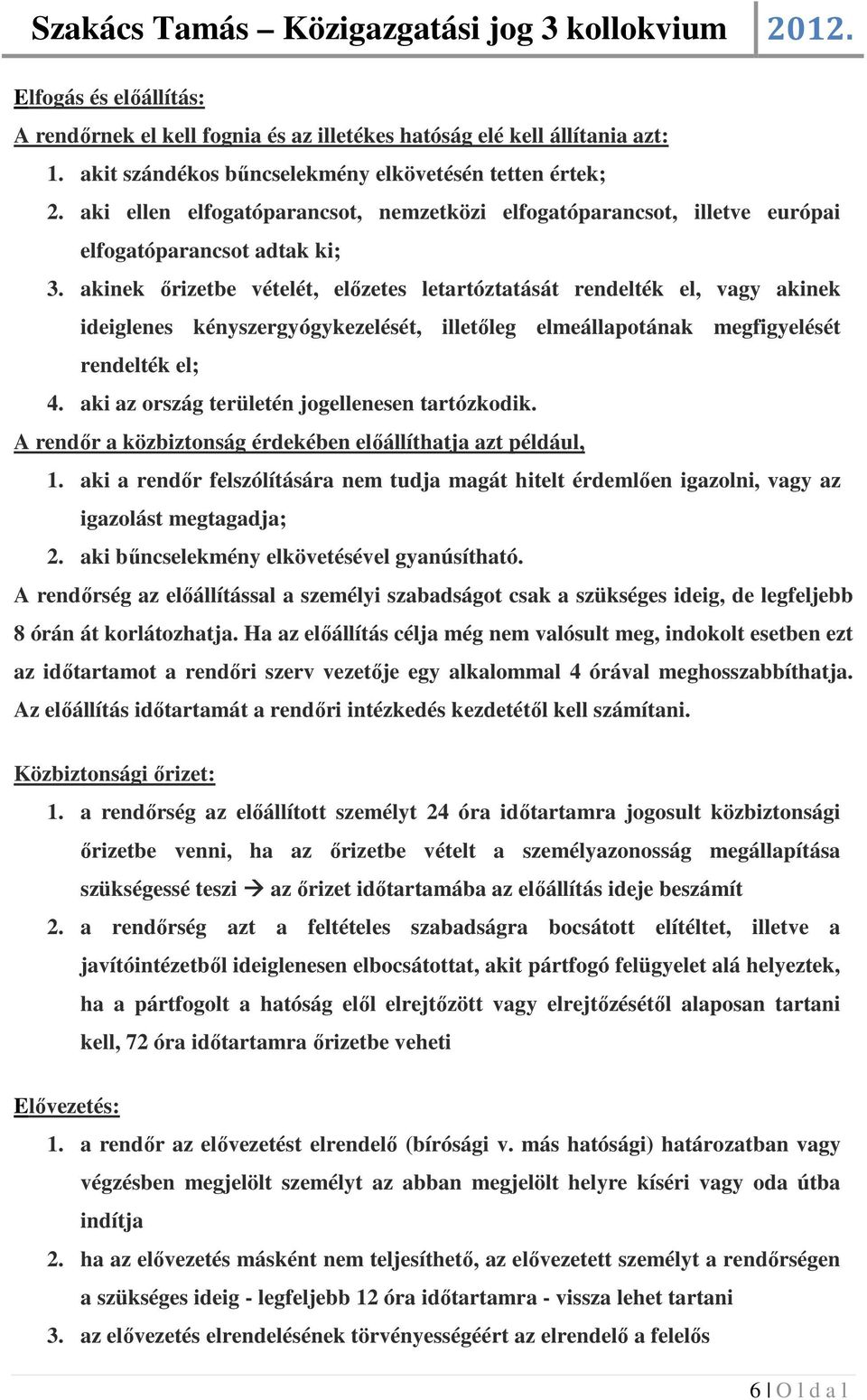 akinek őrizetbe vételét, előzetes letartóztatását rendelték el, vagy akinek ideiglenes kényszergyógykezelését, illetőleg elmeállapotának megfigyelését rendelték el; 4.