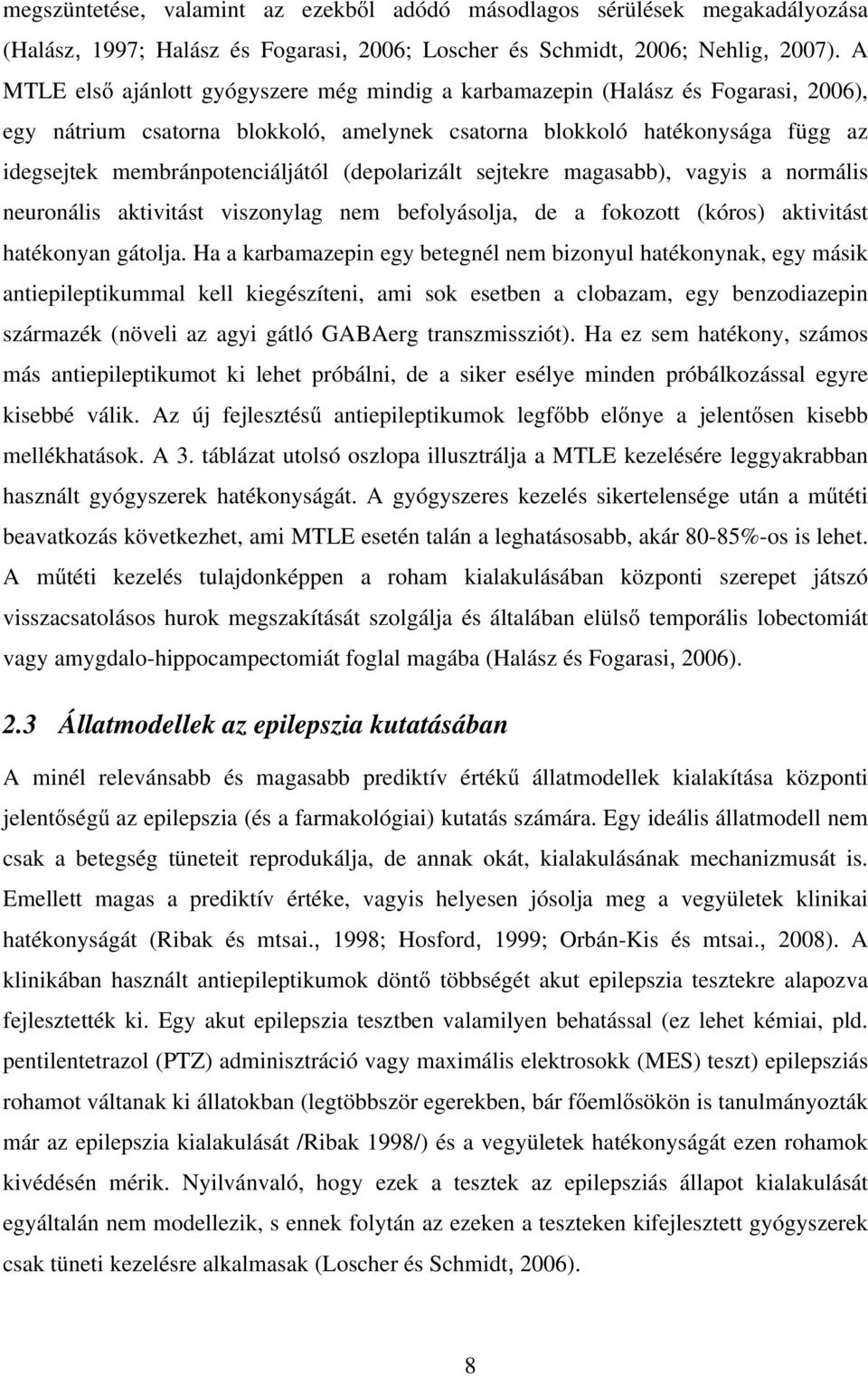 (depolarizált sejtekre magasabb), vagyis a normális neuronális aktivitást viszonylag nem befolyásolja, de a fokozott (kóros) aktivitást hatékonyan gátolja.