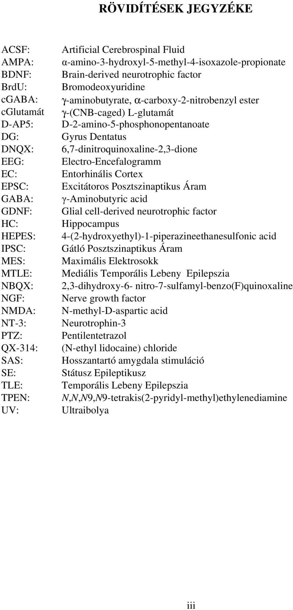 L-glutamát D-2-amino-5-phosphonopentanoate Gyrus Dentatus 6,7-dinitroquinoxaline-2,3-dione Electro-Encefalogramm Entorhinális Cortex Excitátoros Posztszinaptikus Áram γ-aminobutyric acid Glial