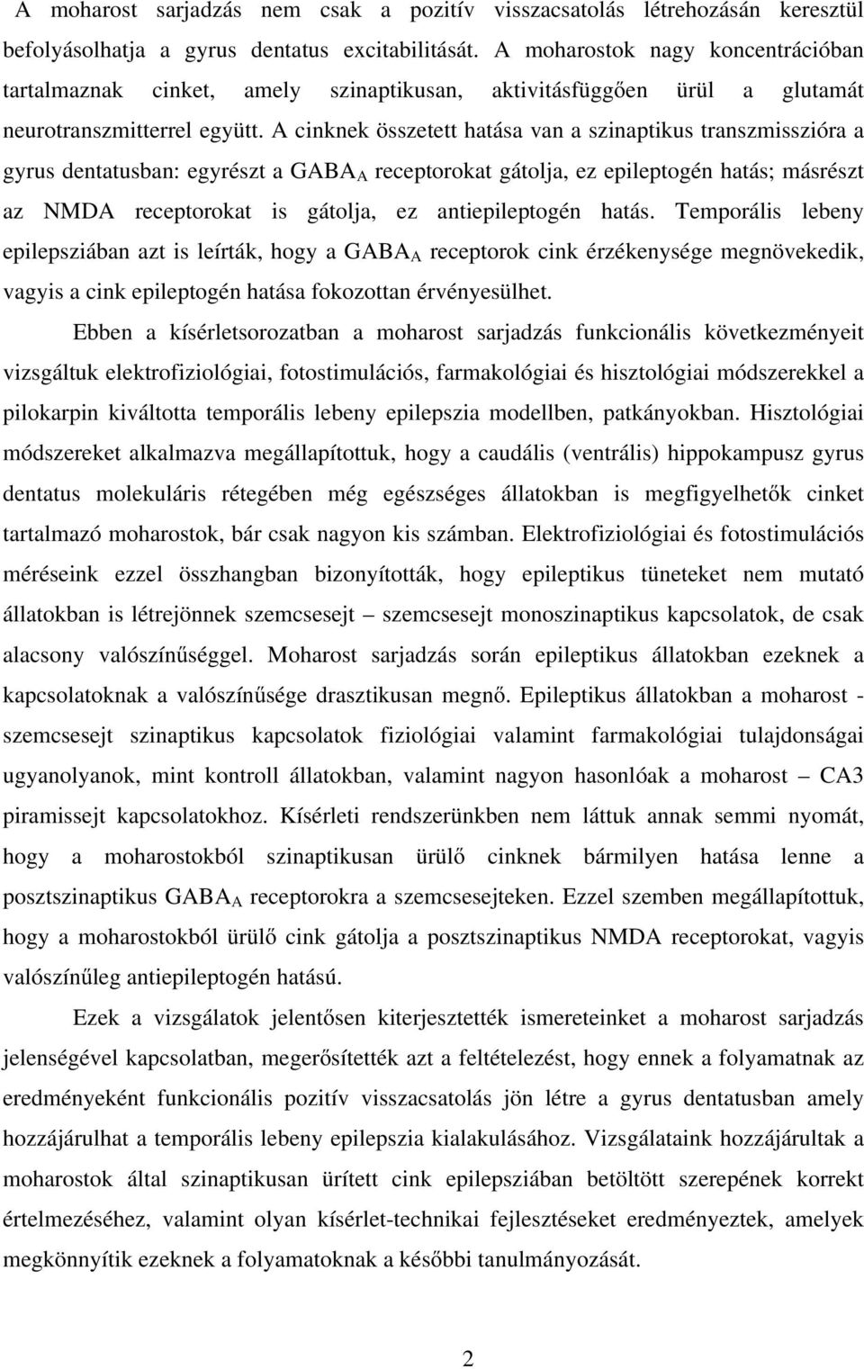 A cinknek összetett hatása van a szinaptikus transzmisszióra a gyrus dentatusban: egyrészt a GABA A receptorokat gátolja, ez epileptogén hatás; másrészt az NMDA receptorokat is gátolja, ez