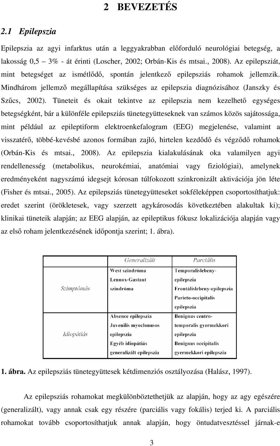 Tüneteit és okait tekintve az epilepszia nem kezelhetı egységes betegségként, bár a különféle epilepsziás tünetegyütteseknek van számos közös sajátossága, mint például az epileptiform