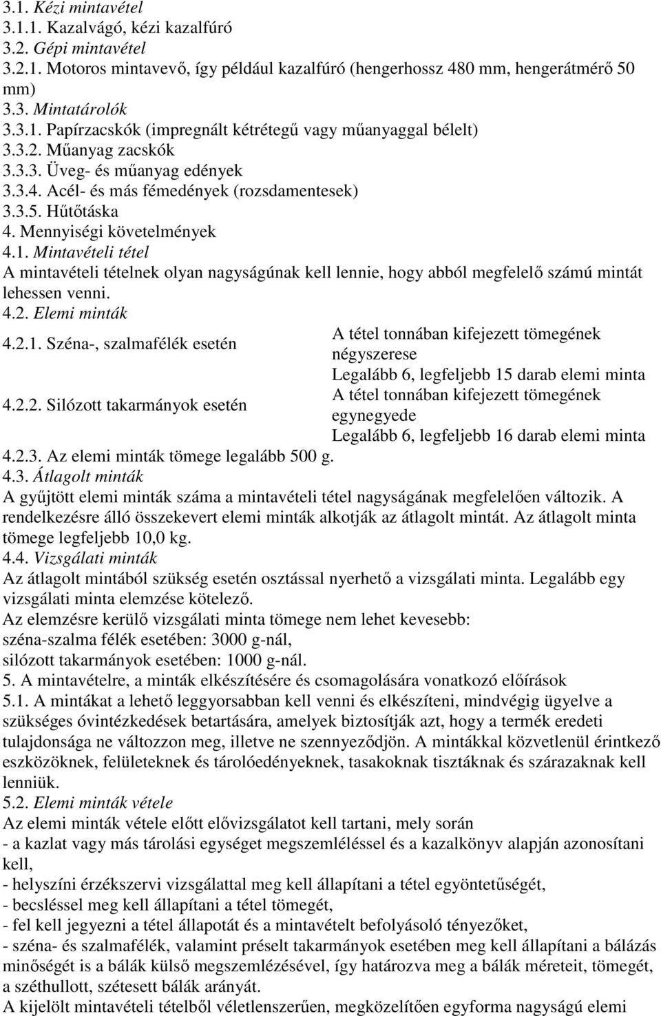 Mintavételi tétel A mintavételi tételnek olyan nagyságúnak kell lennie, hogy abból megfelelő számú mintát lehessen venni. 4.2. Elemi minták A tétel tonnában kifejezett tömegének 4.2.1.