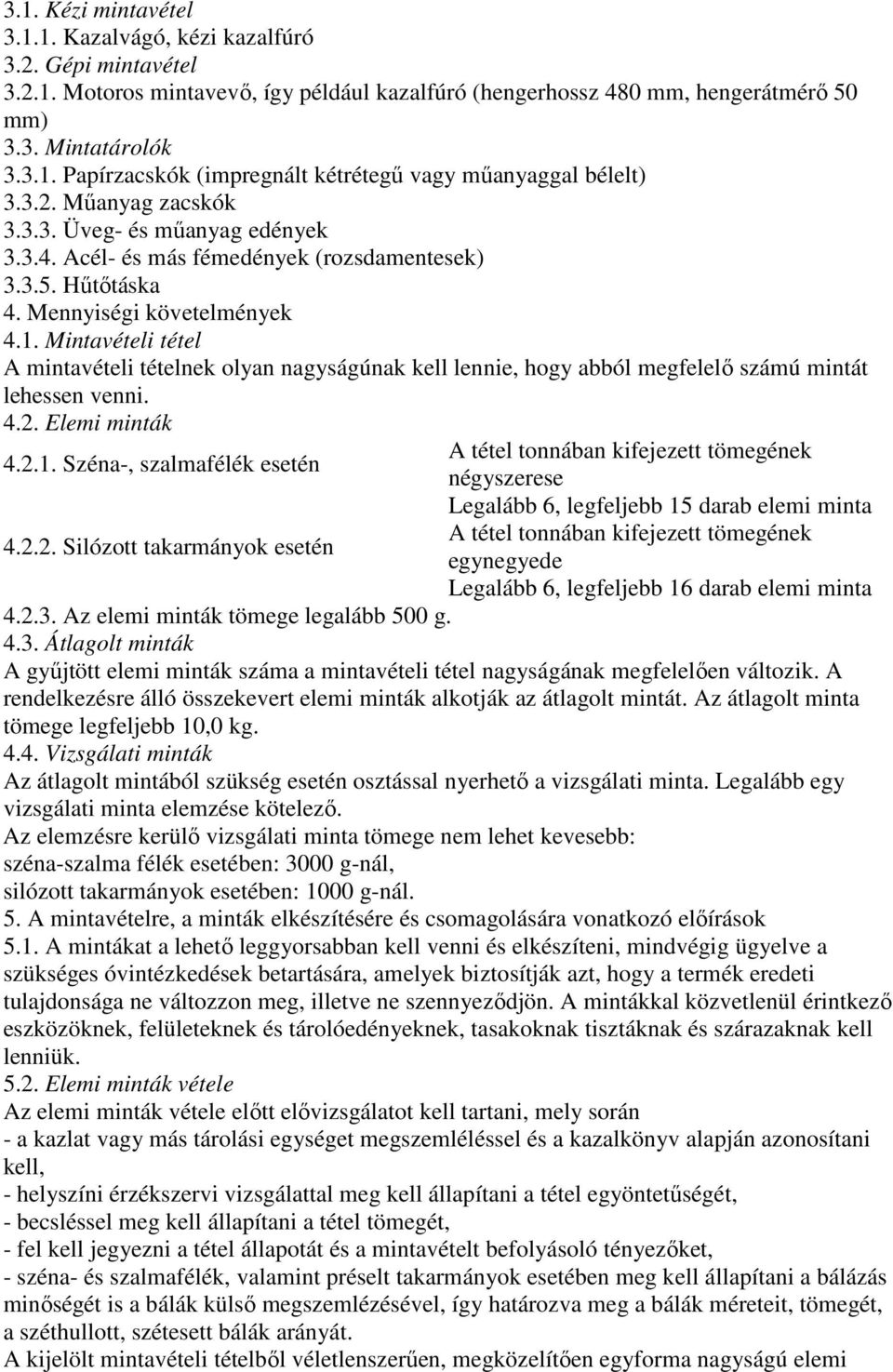 Mintavételi tétel A mintavételi tételnek olyan nagyságúnak kell lennie, hogy abból megfelelő számú mintát lehessen venni. 4.2. Elemi minták A tétel tonnában kifejezett tömegének 4.2.1.