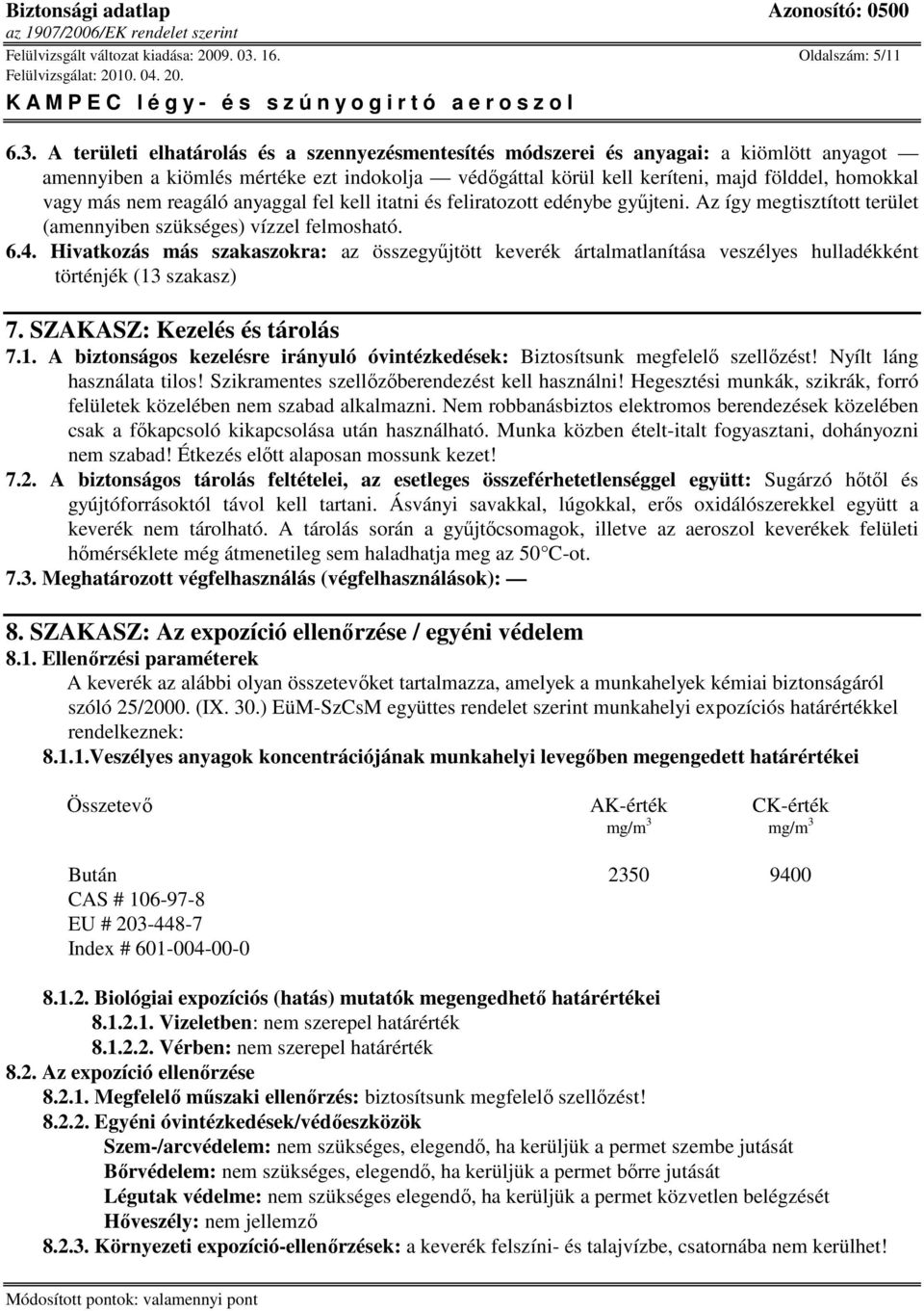 A területi elhatárolás és a szennyezésmentesítés módszerei és anyagai: a kiömlött anyagot amennyiben a kiömlés mértéke ezt indokolja védıgáttal körül kell keríteni, majd földdel, homokkal vagy más