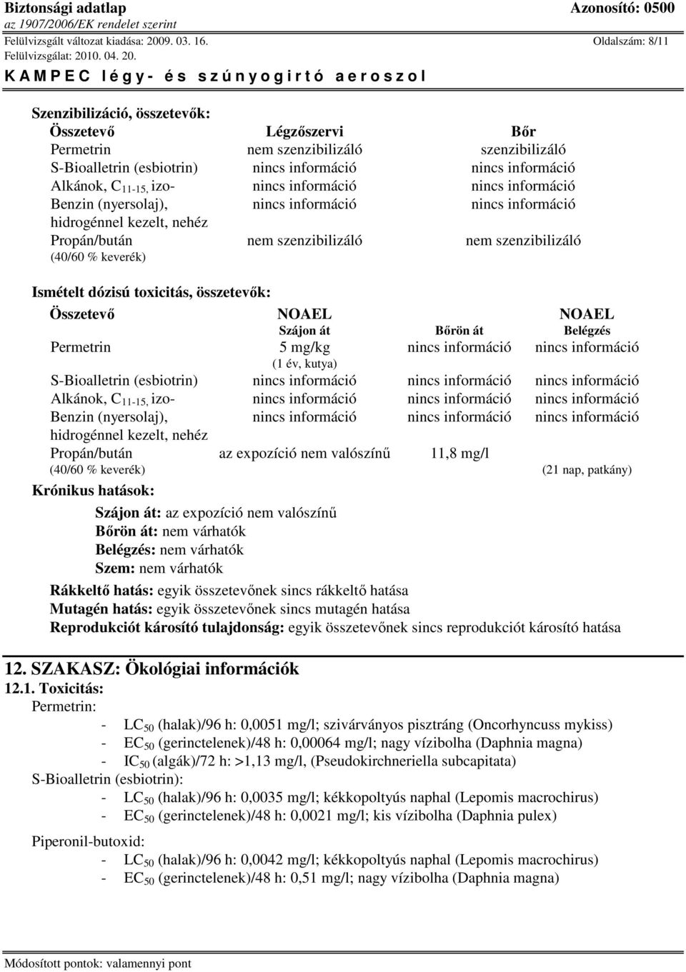 kezelt, nehéz Propán/bután nem szenzibilizáló nem szenzibilizáló (40/60 % keverék) Ismételt dózisú toxicitás, összetevık: Összetevı NOAEL NOAEL Szájon át Bırön át Belégzés Permetrin 5 mg/kg (1 év,