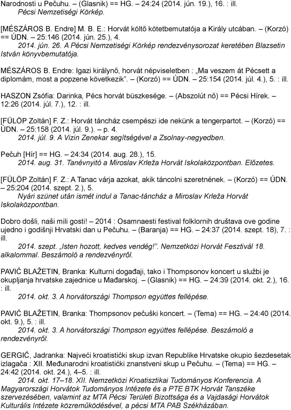 Endre: Igazi királynő, horvát népviseletben : Ma veszem át Pécsett a diplomám, most a popzene következik. (Korzó) == ÚDN. 25:154 (2014. júl. 4.), 5. : ill.