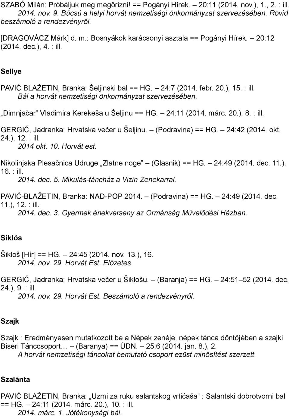 Dimnjačar Vladimira Kerekeša u Šeljinu == HG. 24:11 (2014. márc. 20.), 8. : ill. GERGIĆ, Jadranka: Hrvatska večer u Šeljinu. (Podravina) == HG. 24:42 (2014. okt. 24.), 12. : ill. 2014 okt. 10.