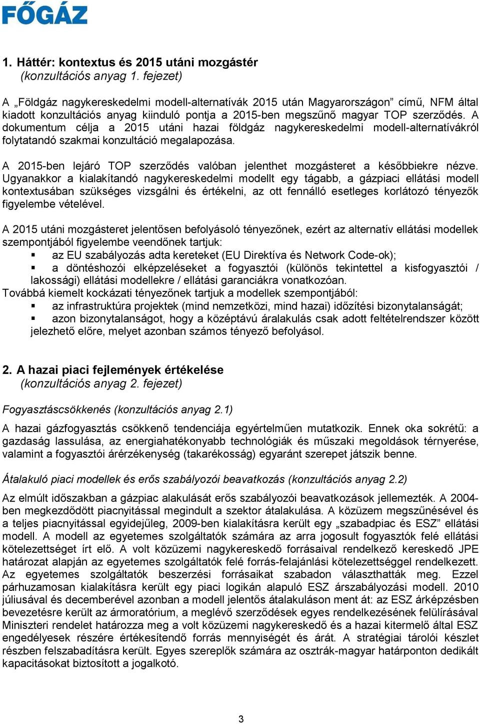 A dokumentum célja a 2015 utáni hazai földgáz nagykereskedelmi modell-alternatívákról folytatandó szakmai konzultáció megalapozása.