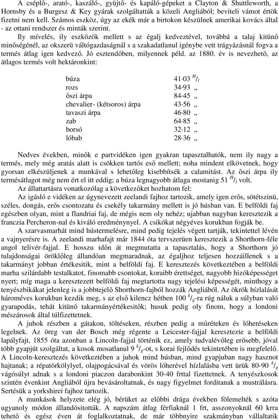 Ily mívelés, ily eszközök mellett s az égalj kedveztével, továbbá a talaj kitünı minıségénél, az okszerü váltógazdaságnál s a szakadatlanul igénybe vett trágyázásnál fogva a termés átlag igen kedvezı.