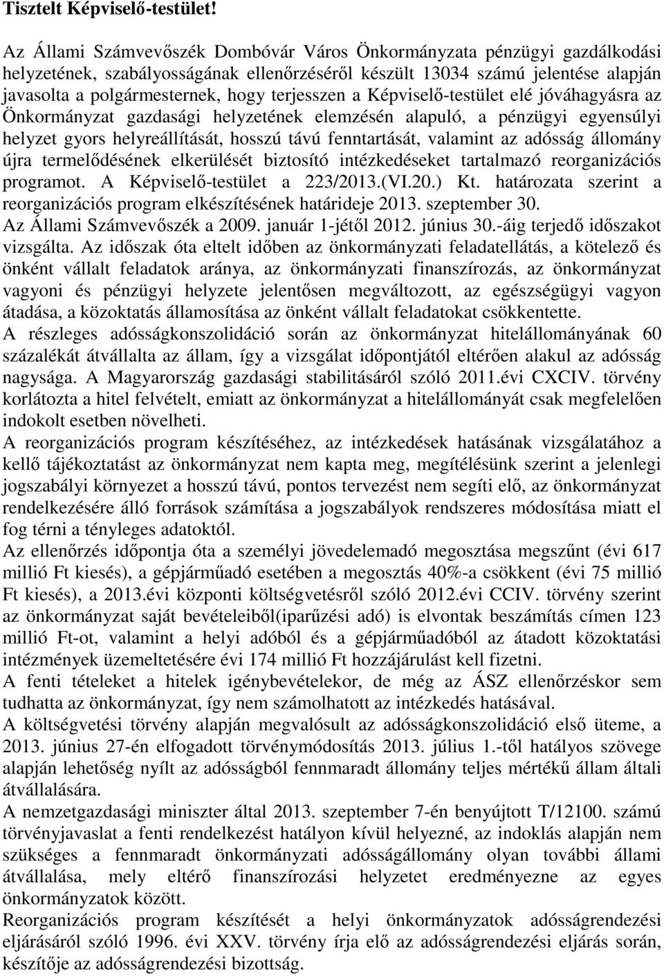 terjesszen a Képviselő-testület elé jóváhagyásra az Önkormányzat gazdasági helyzetének elemzésén alapuló, a pénzügyi egyensúlyi helyzet gyors helyreállítását, hosszú távú fenntartását, valamint az