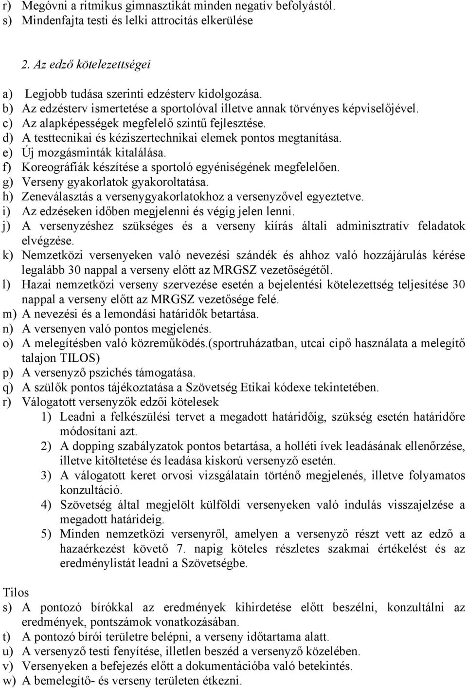 e) Új mozgásminták kitalálása. f) Koreográfiák készítése a sportoló egyéniségének megfelelően. g) Verseny gyakorlatok gyakoroltatása.