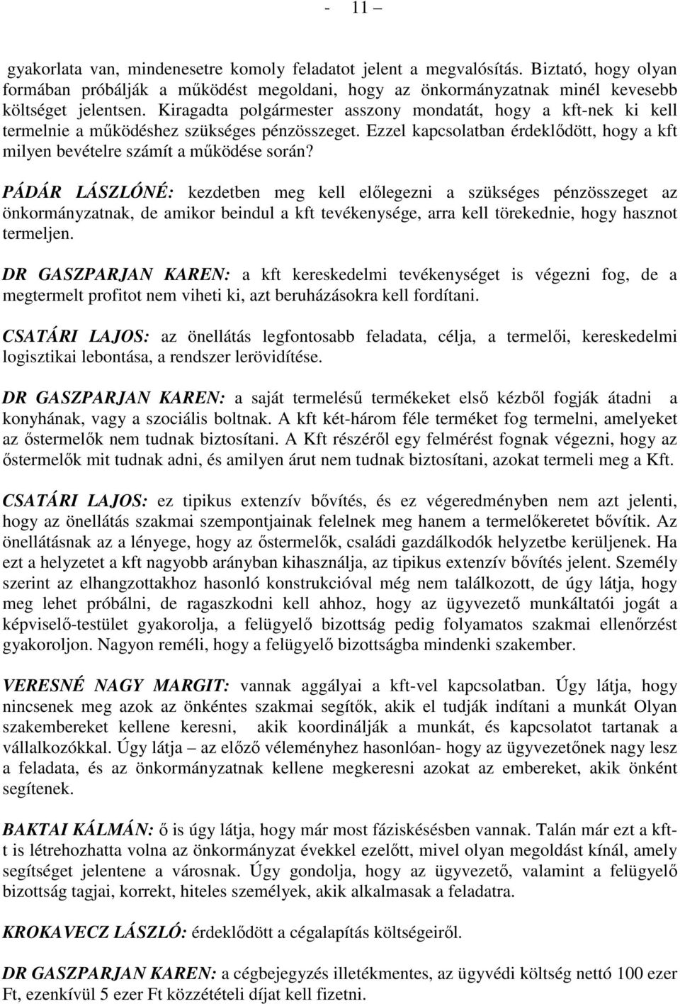 PÁDÁR LÁSZLÓNÉ: kezdetben meg kell elılegezni a szükséges pénzösszeget az önkormányzatnak, de amikor beindul a kft tevékenysége, arra kell törekednie, hogy hasznot termeljen.