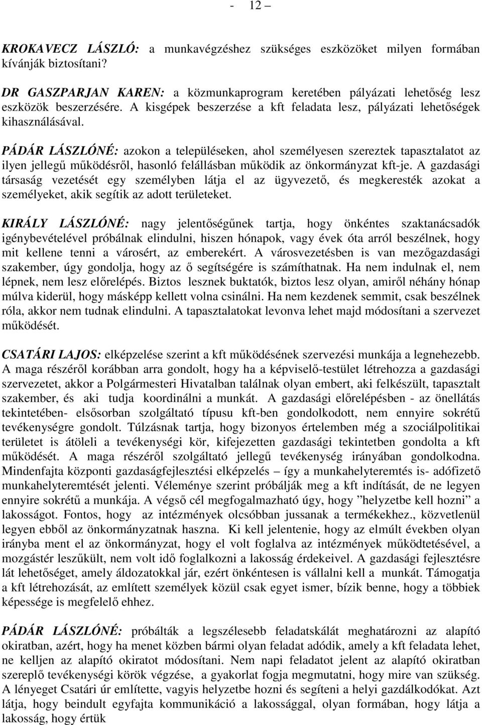 PÁDÁR LÁSZLÓNÉ: azokon a településeken, ahol személyesen szereztek tapasztalatot az ilyen jellegő mőködésrıl, hasonló felállásban mőködik az önkormányzat kft-je.