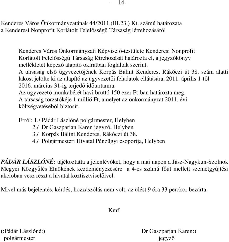 határozta el, a jegyzıkönyv mellékletét képezı alapító okiratban foglaltak szerint. A társaság elsı ügyvezetıjének Korpás Bálint Kenderes, Rákóczi út 38.