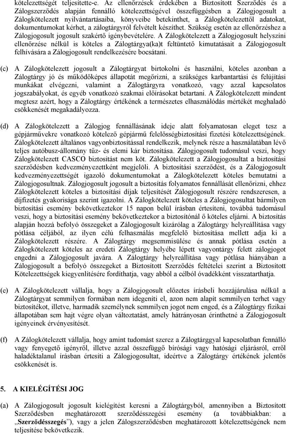 Zálogkötelezettől adatokat, dokumentumokat kérhet, a zálogtárgyról felvételt készíthet. Szükség esetén az ellenőrzéshez a Zálogjogosult jogosult szakértő igénybevételére.