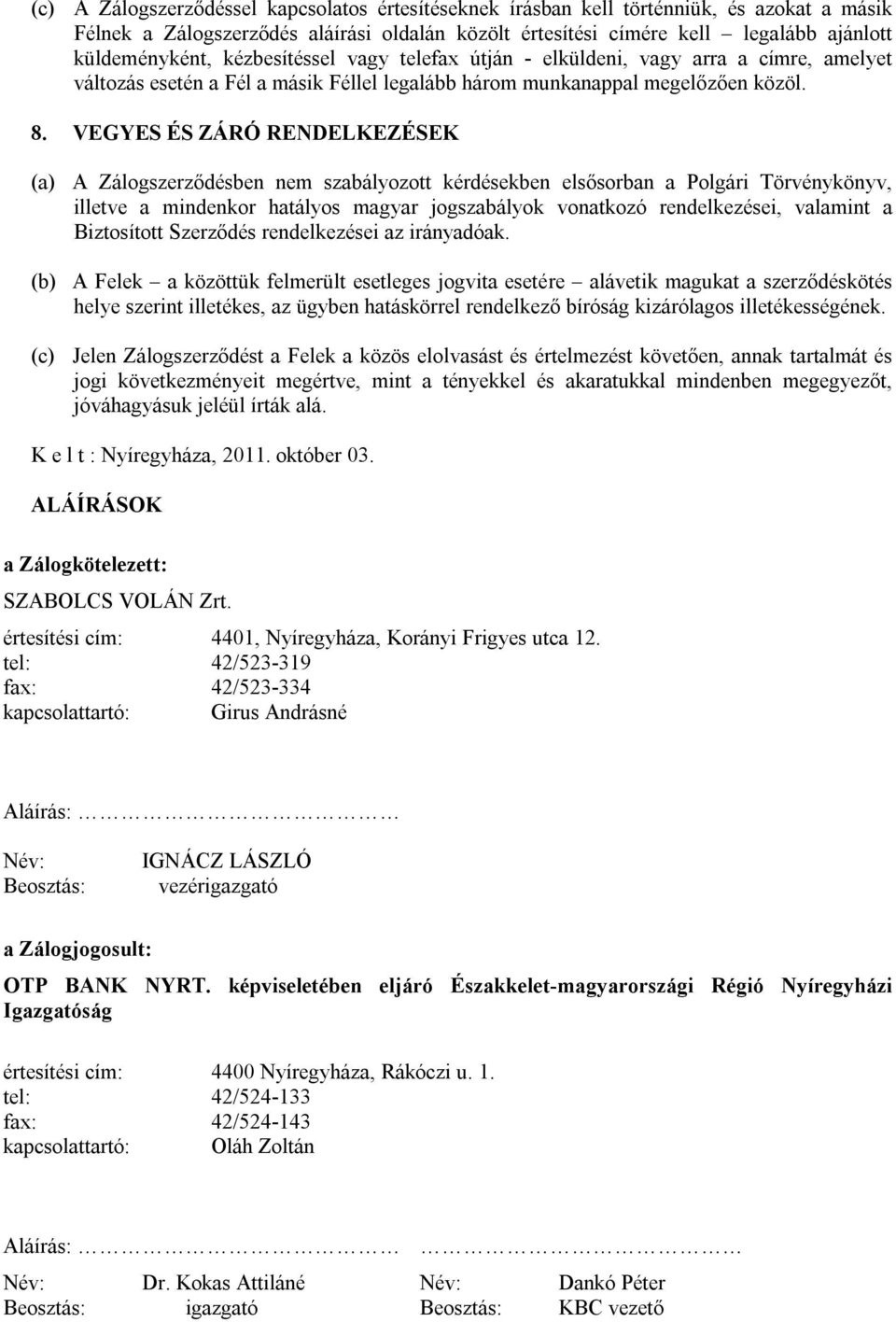 VEGYES ÉS ZÁRÓ RENDELKEZÉSEK (a) A Zálogszerződésben nem szabályozott kérdésekben elsősorban a Polgári Törvénykönyv, illetve a mindenkor hatályos magyar jogszabályok vonatkozó rendelkezései, valamint