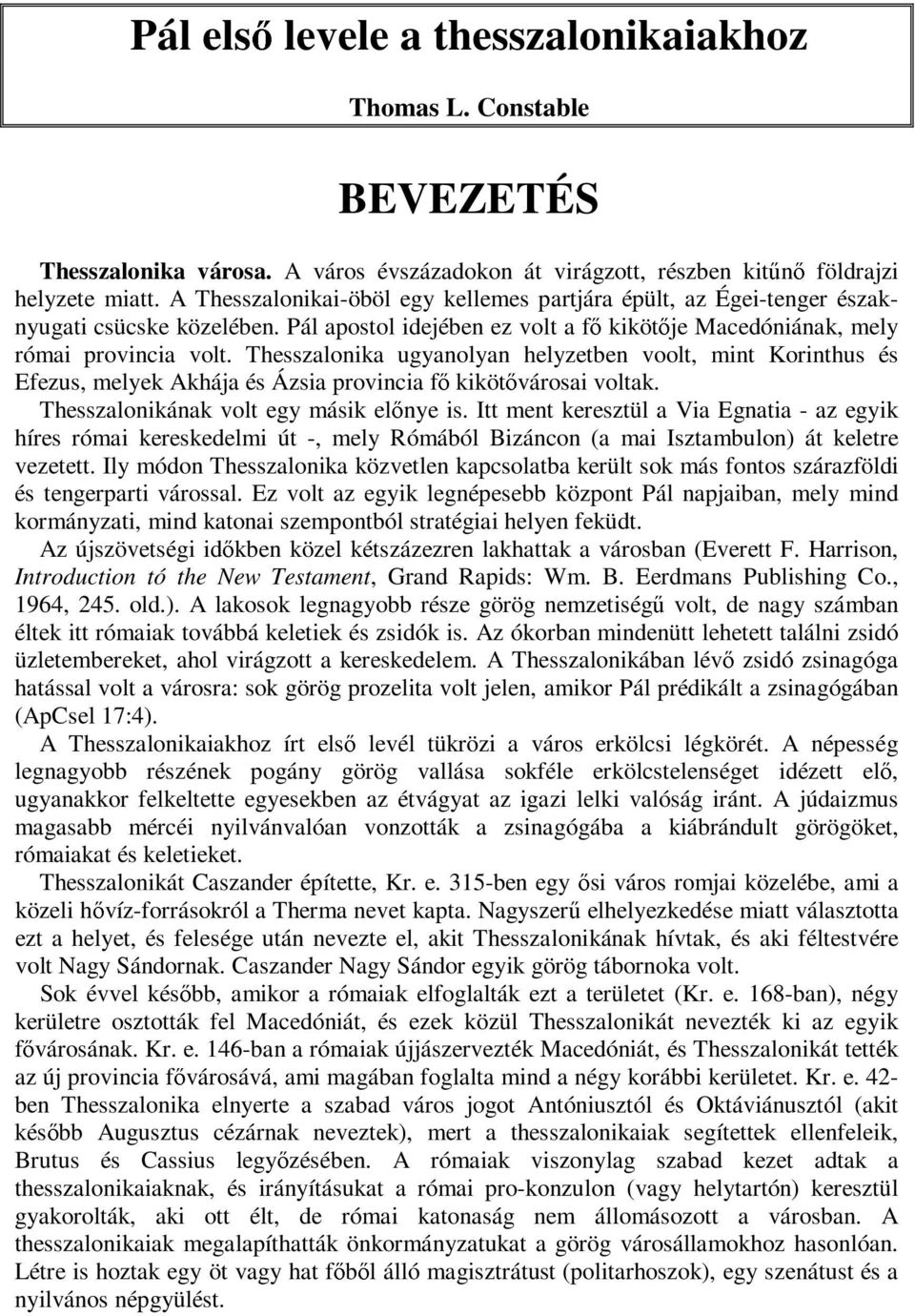 Thesszalonika ugyanolyan helyzetben voolt, mint Korinthus és Efezus, melyek Akhája és Ázsia provincia kikötıvárosai voltak. Thesszalonikának volt egy másik elınye is.