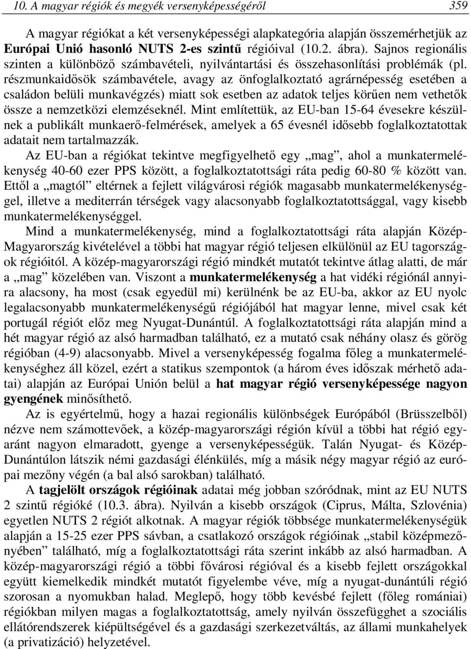 részmunkaidősök számbavétele, avagy az önfoglalkoztató agrárnépesség esetében a családon belüli munkavégzés) miatt sok esetben az adatok teljes körűen nem vethetők össze a nemzetközi elemzéseknél.