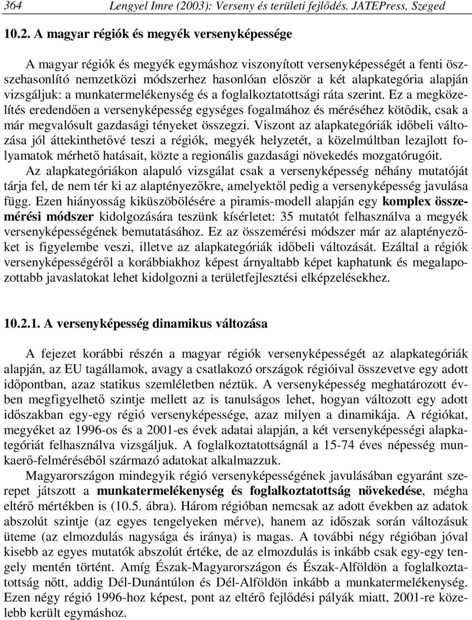 A magyar régiók és megyék versenyképessége A magyar régiók és megyék egymáshoz viszonyított versenyképességét a fenti öszszehasonlító nemzetközi módszerhez hasonlóan először a két alapkategória