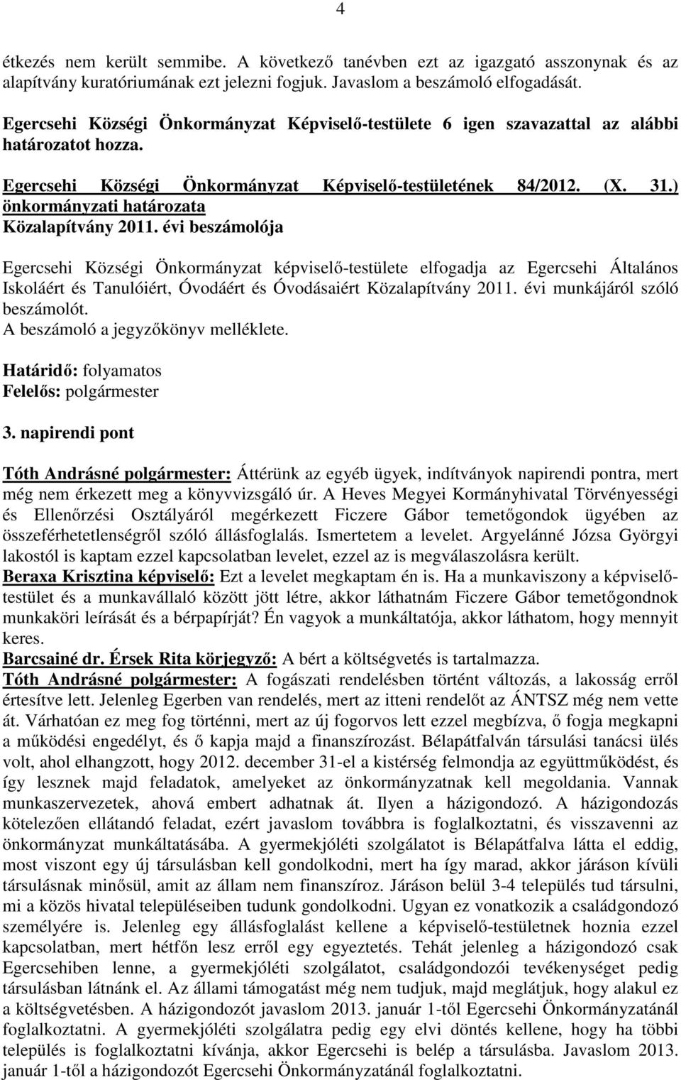 évi beszámolója Egercsehi Községi Önkormányzat képviselő-testülete elfogadja az Egercsehi Általános Iskoláért és Tanulóiért, Óvodáért és Óvodásaiért Közalapítvány 2011.