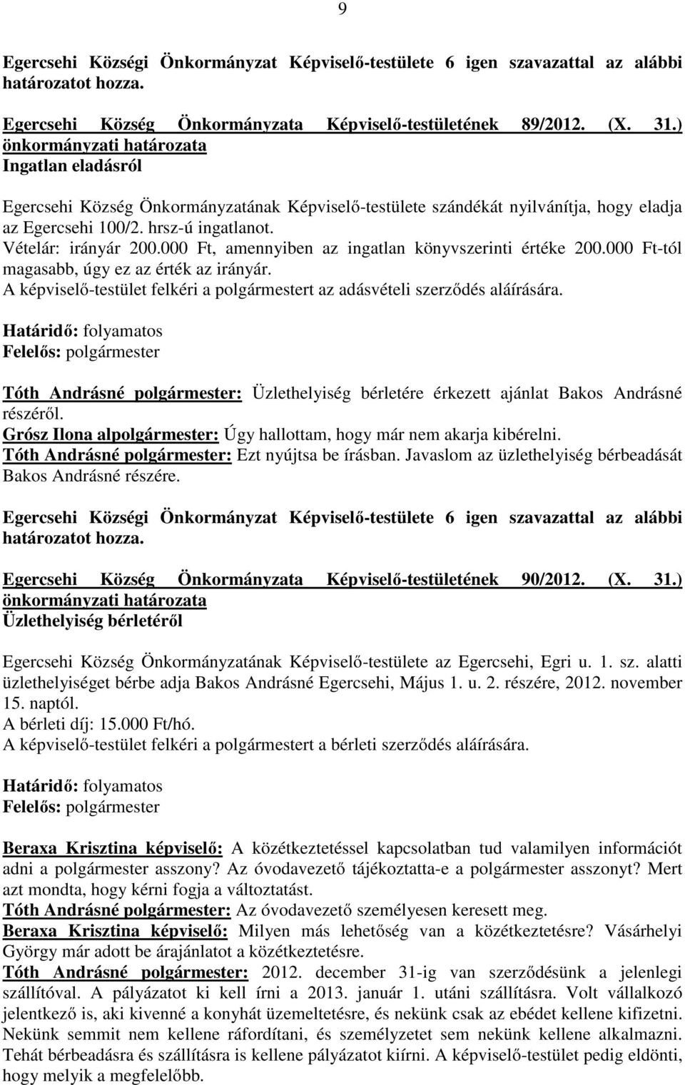 000 Ft, amennyiben az ingatlan könyvszerinti értéke 200.000 Ft-tól magasabb, úgy ez az érték az irányár. A képviselő-testület felkéri a polgármestert az adásvételi szerződés aláírására.