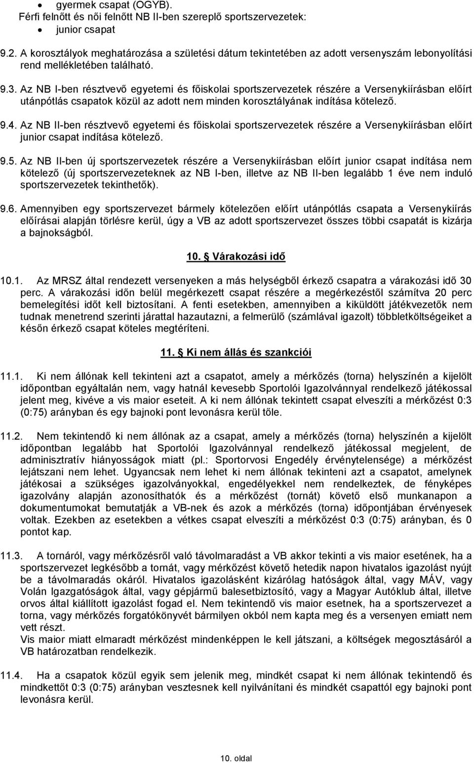 Az NB I-ben résztvevő egyetemi és főiskolai sportszervezetek részére a Versenykiírásban előírt utánpótlás csapatok közül az adott nem minden korosztályának indítása kötelező. 9.4.