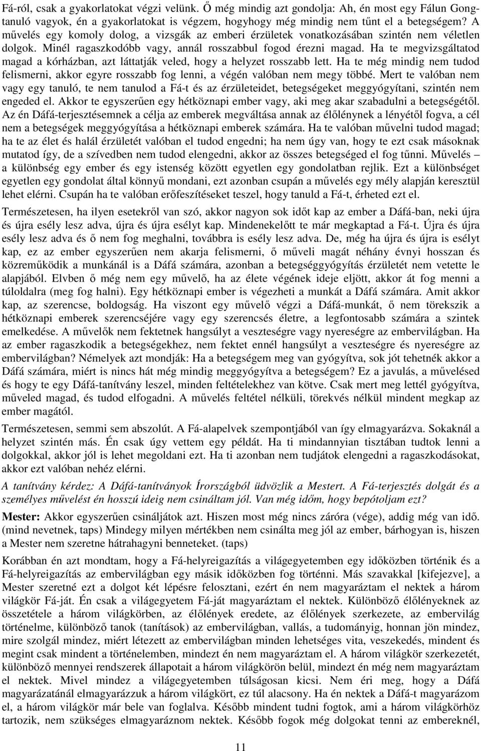 Ha te megvizsgáltatod magad a kórházban, azt láttatják veled, hogy a helyzet rosszabb lett. Ha te még mindig nem tudod felismerni, akkor egyre rosszabb fog lenni, a végén valóban nem megy többé.