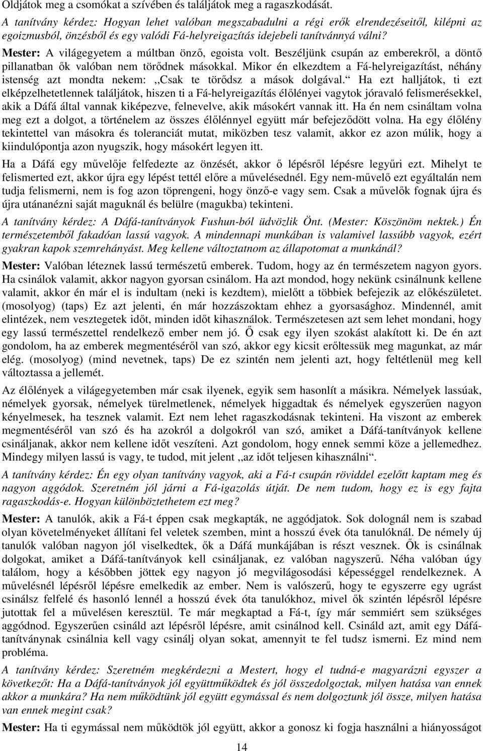 Mester: A világegyetem a múltban önző, egoista volt. Beszéljünk csupán az emberekről, a döntő pillanatban ők valóban nem törődnek másokkal.