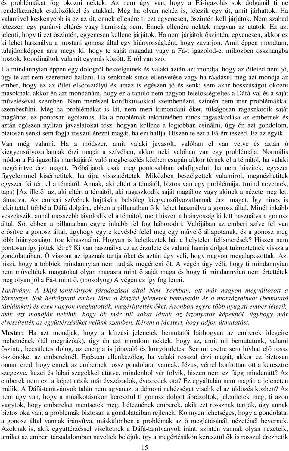 Ez azt jelenti, hogy ti ezt őszintén, egyenesen kellene járjátok. Ha nem járjátok őszintén, egyenesen, akkor ez ki lehet használva a mostani gonosz által egy hiányosságként, hogy zavarjon.